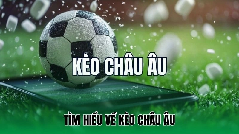 Tìm hiểu về kèo châu Âu 