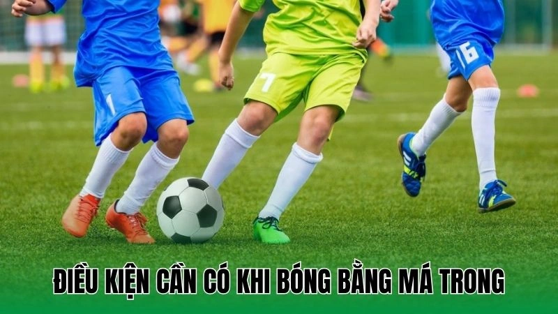 Điều kiện cần có khi bóng bằng má trong